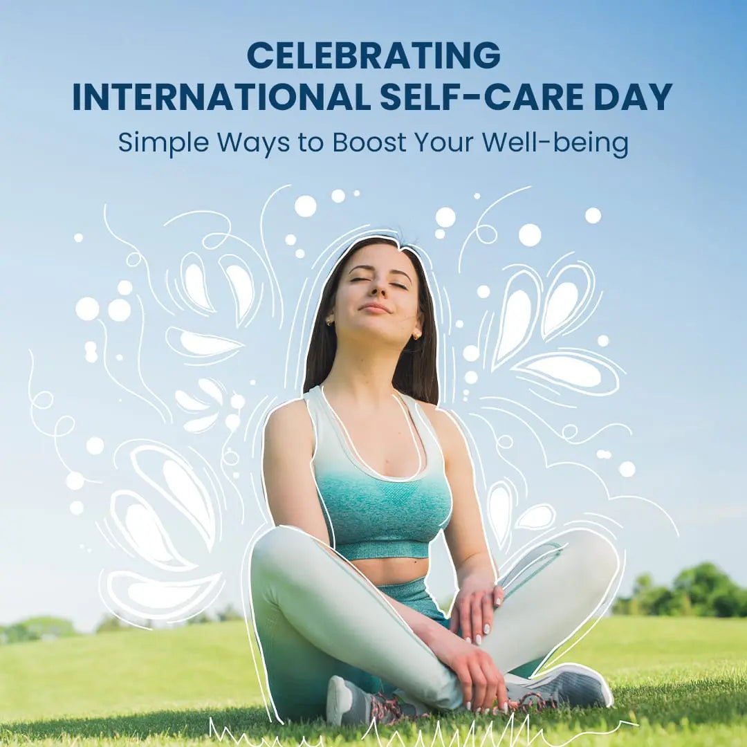 Celebrating International Self-Care Day: Simple Ways to Boost Your Wel ...